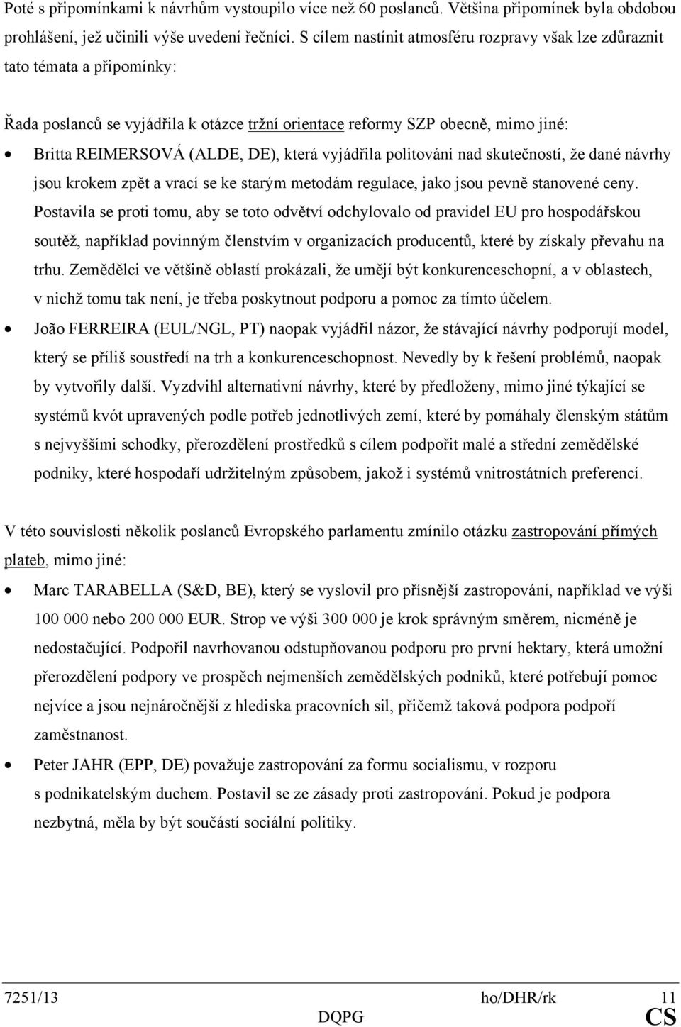 vyjádřila politování nad skutečností, že dané návrhy jsou krokem zpět a vrací se ke starým metodám regulace, jako jsou pevně stanovené ceny.