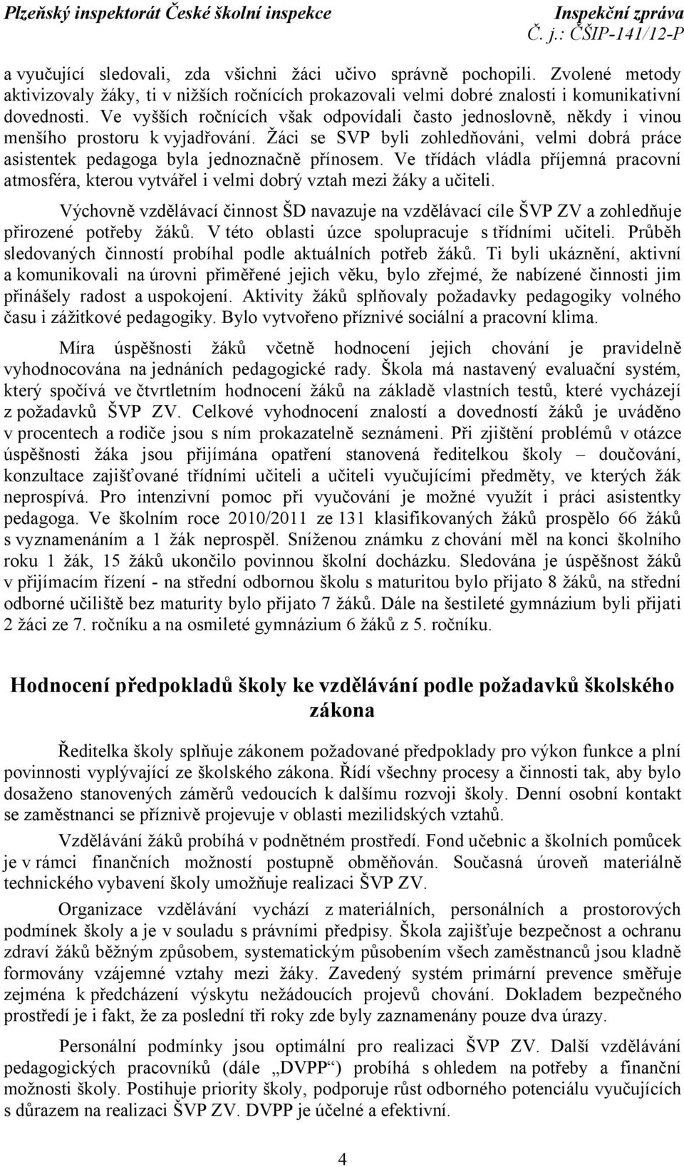 Ve třídách vládla příjemná pracovní atmosféra, kterou vytvářel i velmi dobrý vztah mezi žáky a učiteli.