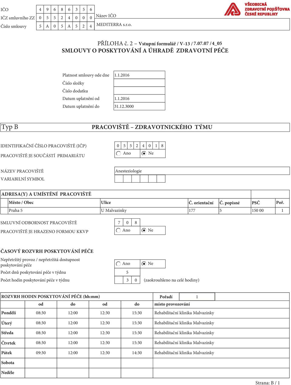 3000 Typ B PRACOVIŠTĚ ZDRAVOTNICKÉHO TÝMU IDENTIFIKAČNÍ ČÍSLO PRACOVIŠTĚ (IČP) 0 5 5 2 4 0 1 8 Ano Ne PRACOVIŠTĚ JE SOUČÁSTÍ PRIMARIÁTU NÁZEV PRACOVIŠTĚ VARIABILNÍ SYMBOL Anesteziologie ADRESA(Y) A