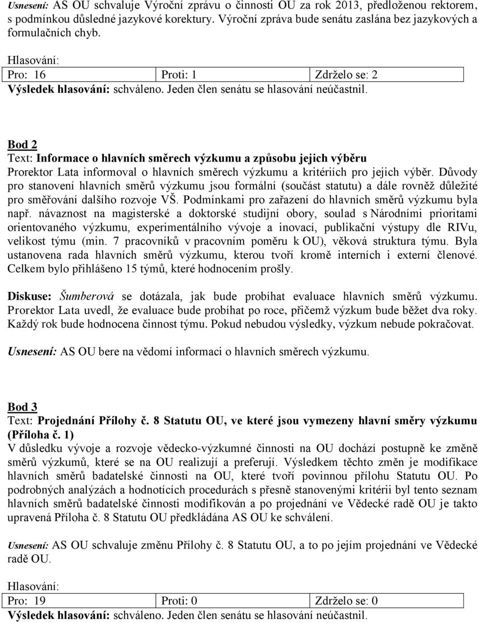 Bod 2 Text: Informace o hlavních směrech výzkumu a způsobu jejich výběru Prorektor Lata informoval o hlavních směrech výzkumu a kritériích pro jejich výběr.