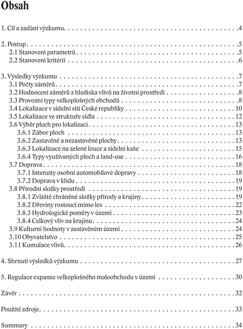 2 Hodnocení záměrů z hlediska vlivů na životní prostředí................. 8 3.3 Provozní typy velkoplošných obchodů.............................8 3.4 Lokalizace v sídelní síti České republiky........................... 10 3.