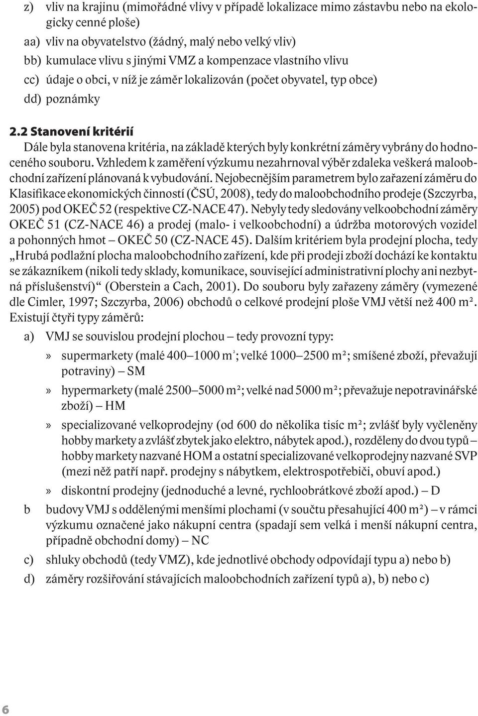 2 Stanovení kritérií Dále byla stanovena kritéria, na základě kterých byly konkrétní záměry vybrány do hodnoceného souboru.