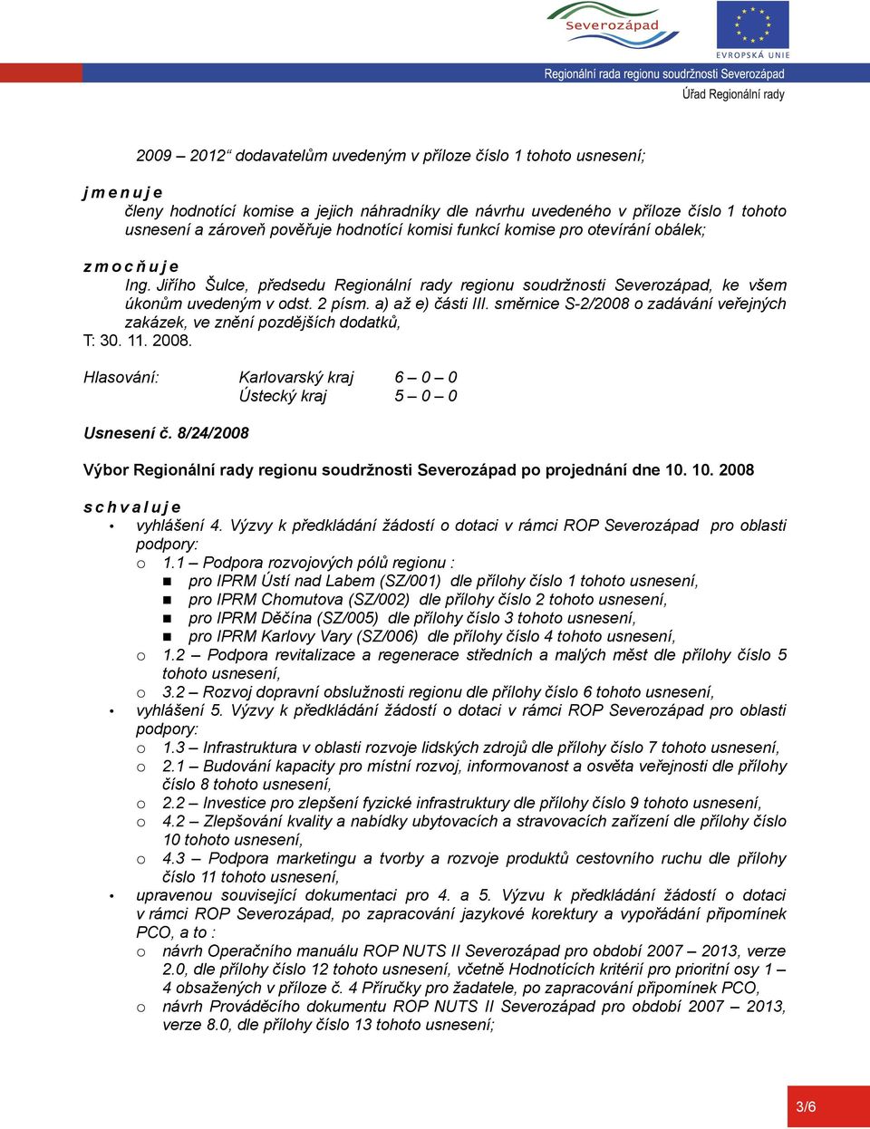 a) až e) části III. směrnice S-2/2008 o zadávání veřejných zakázek, ve znění pozdějších dodatků, T: 30. 11. 2008. Usnesení č. 8/24/2008 vyhlášení 4.