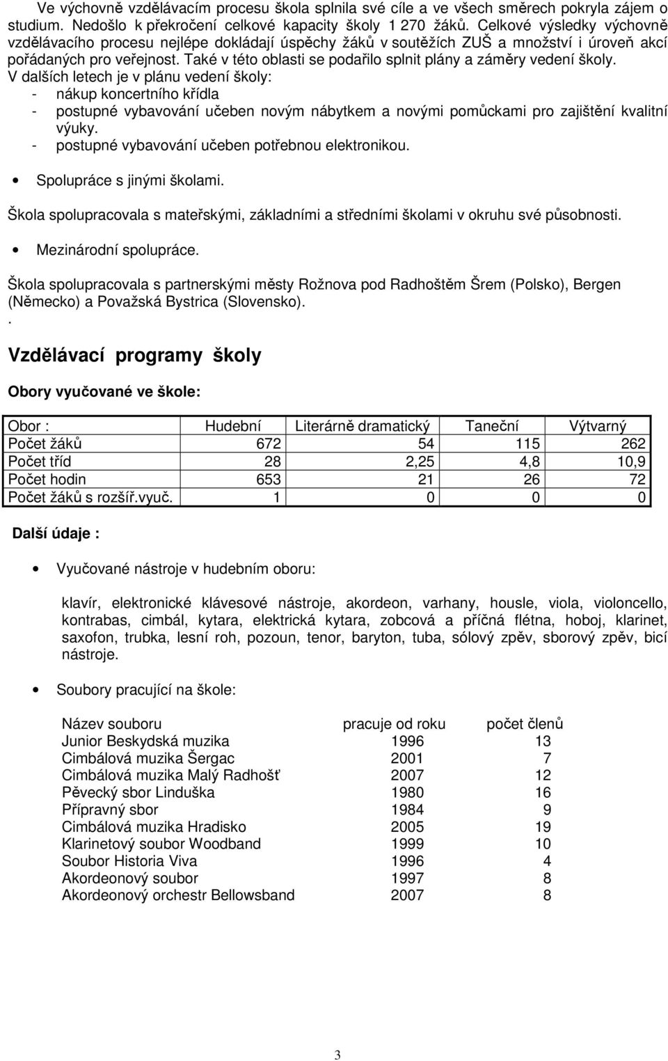 Také v této oblasti se podařilo splnit plány a záměry vedení školy.