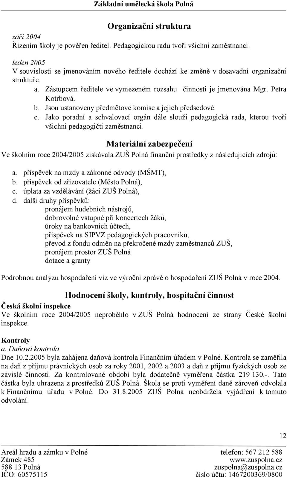 Jsou ustanoveny předmětové komise a jejich předsedové. c. Jako poradní a schvalovací orgán dále slouží pedagogická rada, kterou tvoří všichni pedagogičtí zaměstnanci.