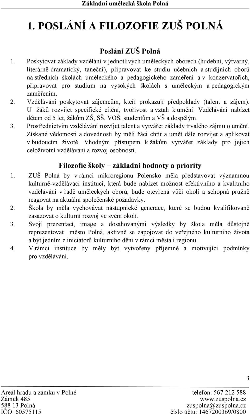 pedagogického zaměření a v konzervatořích, připravovat pro studium na vysokých školách s uměleckým a pedagogickým zaměřením. 2.