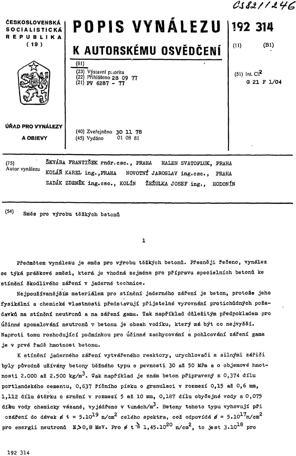 >praha NOVOTNÍ JAROSLAV ing.cac., PRAHA ZAD/K ZDENĚK ing.csc., KOLÍN ŽEŽULKA JOSEF ing., HODONÍN ( 54 ) Směs pro výrobu těžkých batonů Předmětem vynálezu je směs pro výrobu těžkých betonů.