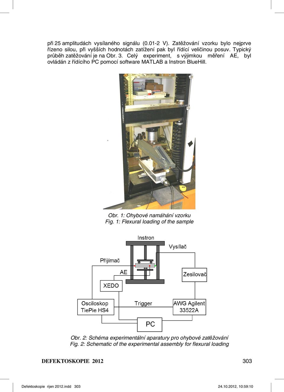 Celý experiment, s výjimkou měření AE, byl ovládán z řídícího PC pomocí software MATLAB a Instron BlueHill. Obr. 1: Ohybové namáhání vzorku Fig.