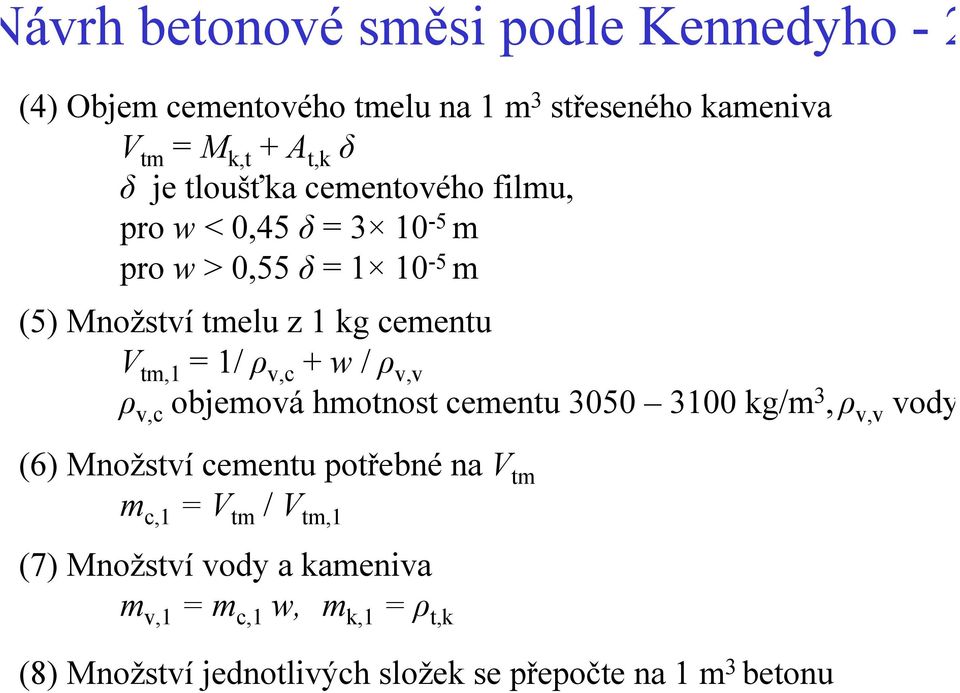 v,c + w / ρ v,v ρ v,c objemová hmotnost cementu 3050 3100 kg/m 3, ρ v,v vody (6) Množství cementu potřebné na V tm m c,1 = V tm