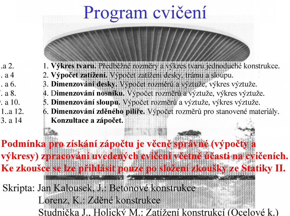 4. Dimenzování nosníku. Výpočet rozměrů a výztuže, výkres výztuže.. a 10. 5. Dimenzování sloupu. Výpočet rozměrů a výztuže, výkres výztuže. 1..a 12. 6. Dimenzování zděného pilíře.