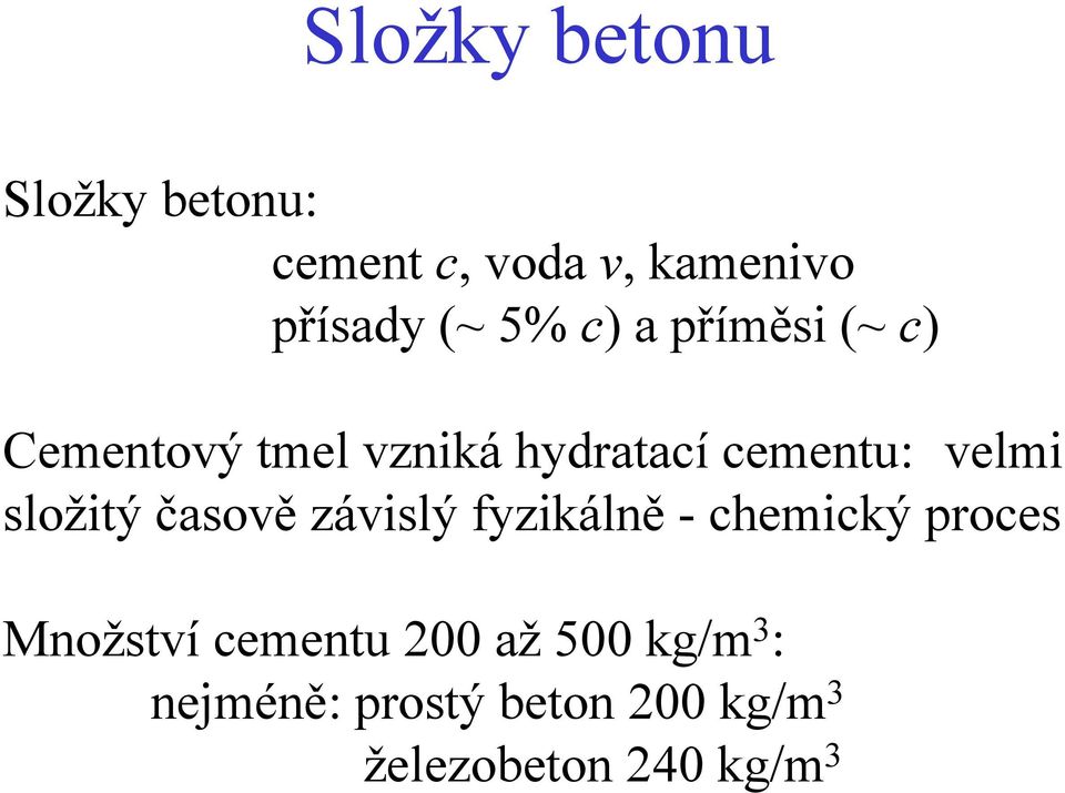 složitý časově závislý fyzikálně - chemický proces Množství cementu