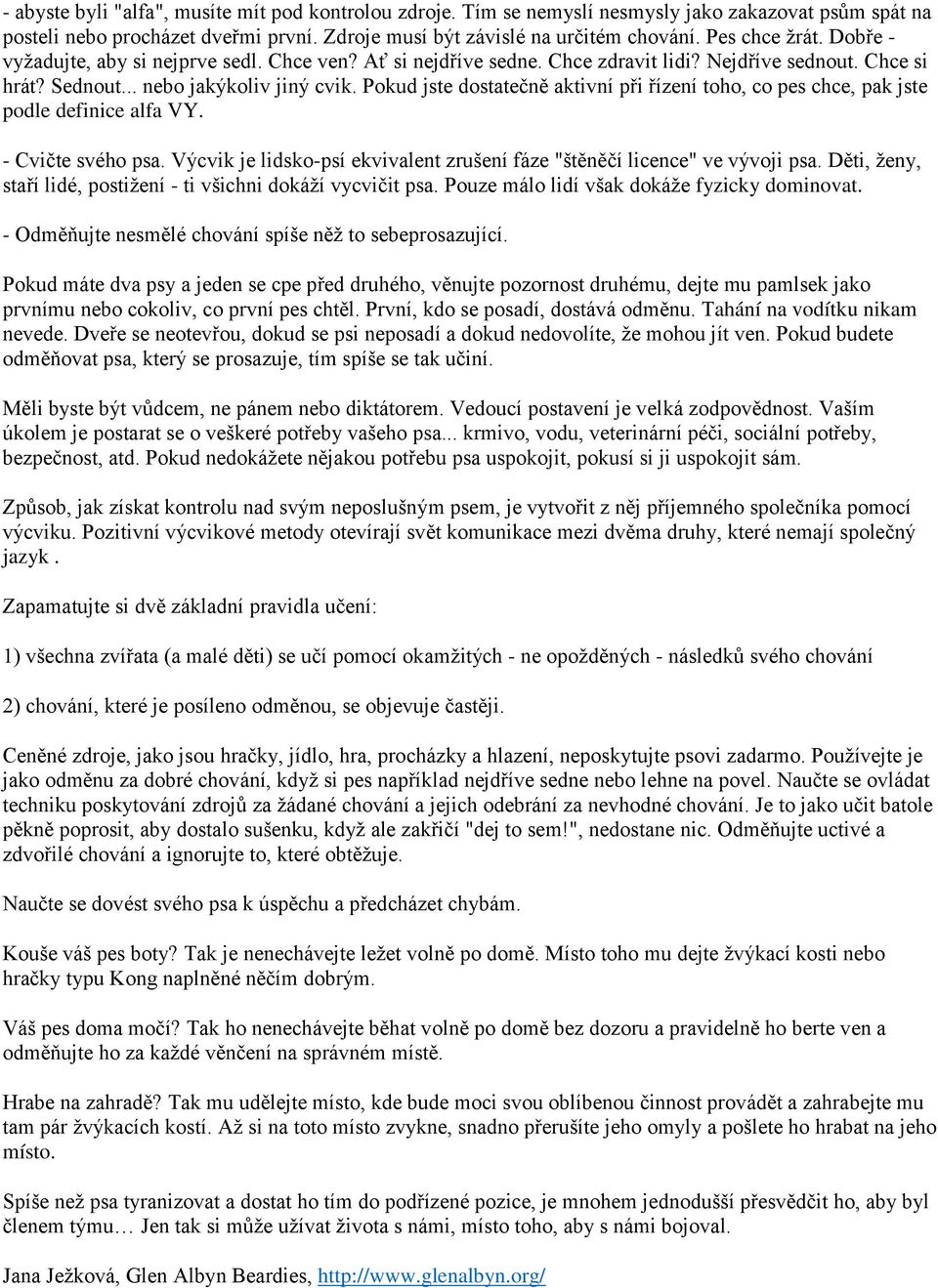 Pokud jste dostatečně aktivní při řízení toho, co pes chce, pak jste podle definice alfa VY. - Cvičte svého psa. Výcvik je lidsko-psí ekvivalent zrušení fáze "štěněčí licence" ve vývoji psa.