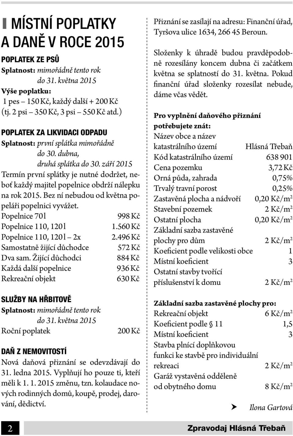 září 2015 Termín první splátky je nutné dodržet, neboť každý majitel popelnice obdrží nálepku na rok 2015. Bez ní nebudou od května popeláři popelnici vyvážet.