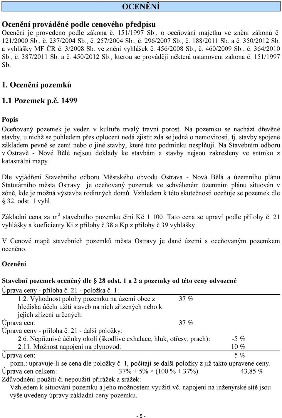 , kterou se provádějí některá ustanovení zákona č. 151/1997 Sb. 1. Ocenění pozemků 1.1 Pozemek p.č. 1499 Popis Oceňovaný pozemek je veden v kultuře trvalý travní porost.