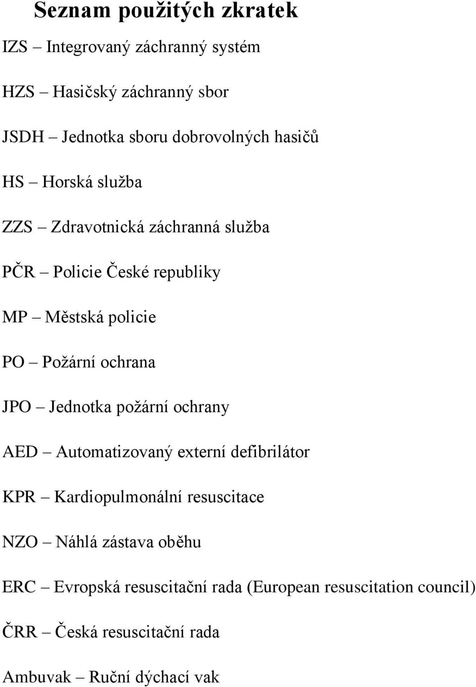 ochrana JPO Jednotka požární ochrany AED Automatizovaný externí defibrilátor KPR Kardiopulmonální resuscitace NZO Náhlá