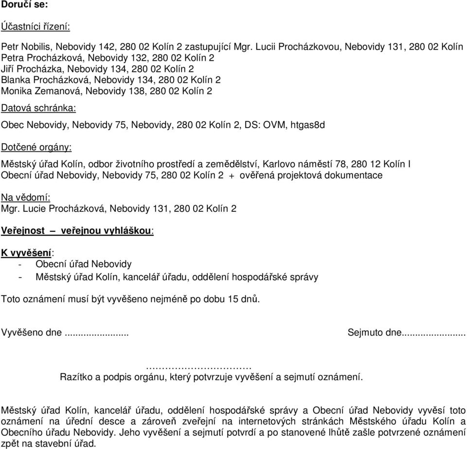 Zemanová, Nebovidy 138, 280 02 Kolín 2 Datová schránka: Obec Nebovidy, Nebovidy 75, Nebovidy, 280 02 Kolín 2, DS: OVM, htgas8d Dotčené orgány: Městský úřad Kolín, odbor životního prostředí a