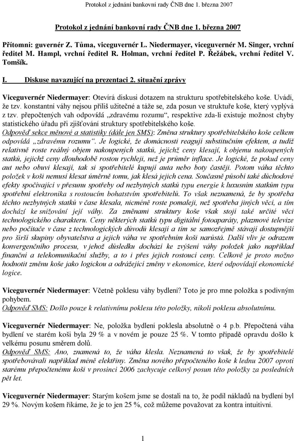 situační zprávy Viceguvernér Niedermayer: Otevírá diskusi dotazem na strukturu spotřebitelského koše. Uvádí, že tzv.