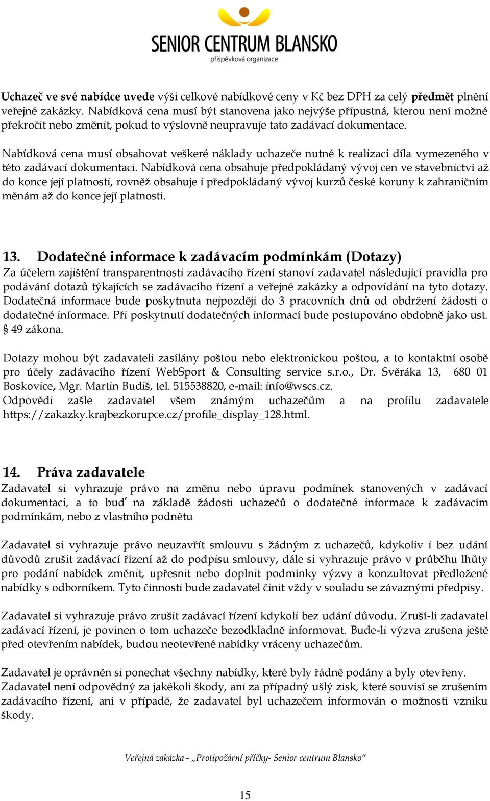 Nabídková cena musí obsahovat veškeré náklady uchazeče nutné k realizaci díla vymezeného v této zadávací dokumentaci.