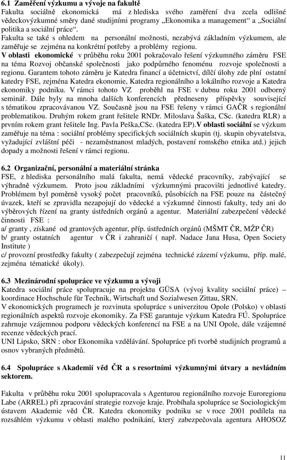 V oblasti ekonomické v průběhu roku 2001 pokračovalo řešení výzkumného záměru FSE na téma Rozvoj občanské společnosti jako podpůrného fenoménu rozvoje společnosti a regionu.