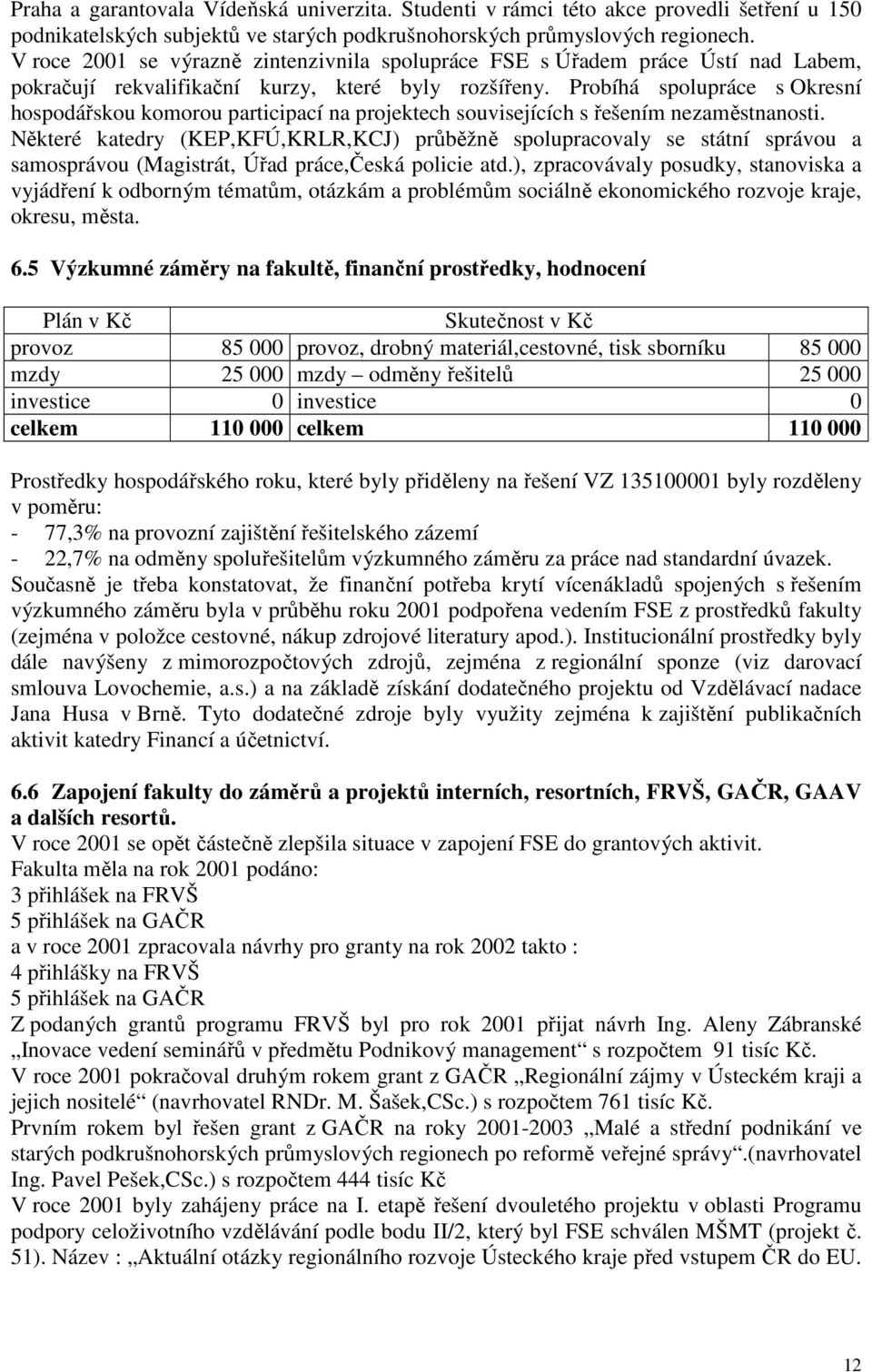 Probíhá spolupráce s Okresní hospodářskou komorou participací na projektech souvisejících s řešením nezaměstnanosti.