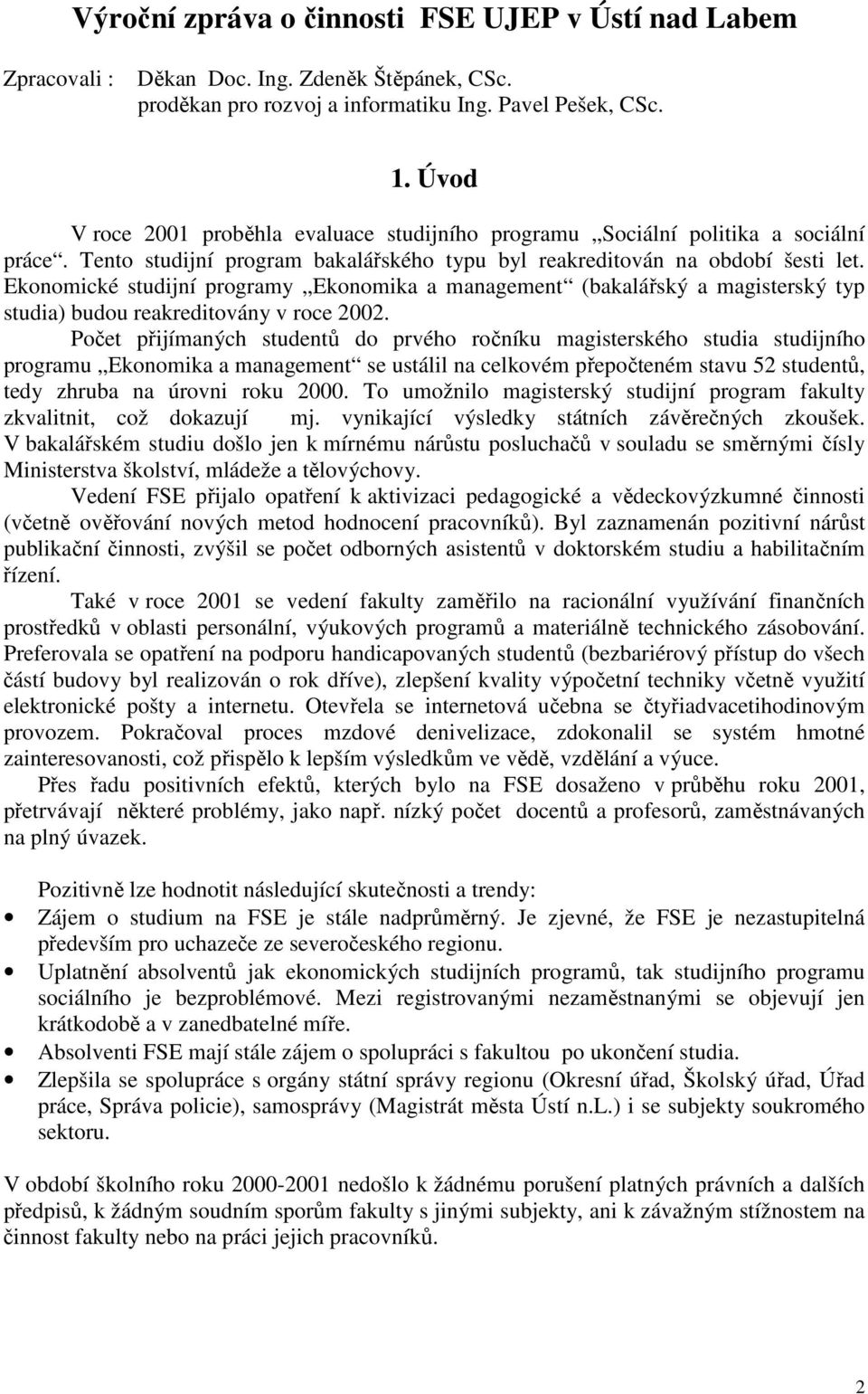 Ekonomické studijní programy Ekonomika a management (bakalářský a magisterský typ studia) budou reakreditovány v roce 2002.