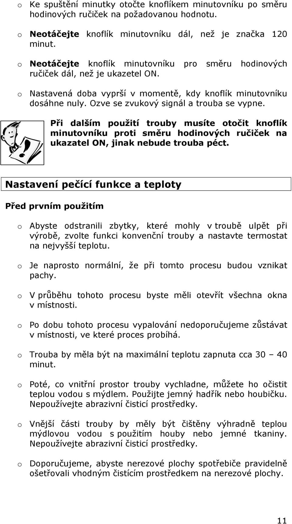 Ozve se zvukový signál a trouba se vypne. Při dalším použití trouby musíte otočit knoflík minutovníku proti směru hodinových ručiček na ukazatel ON, jinak nebude trouba péct.