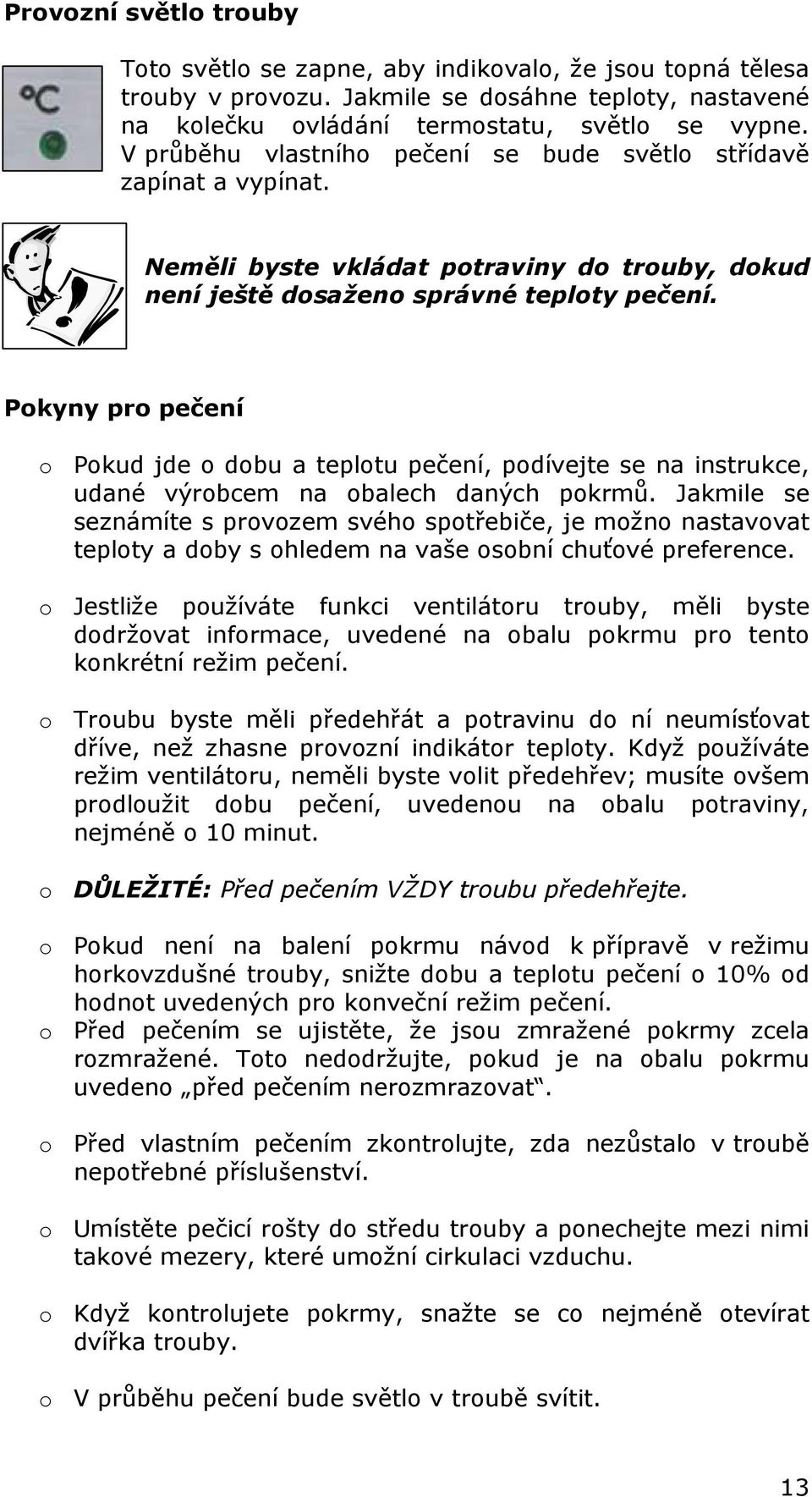 Pokyny pro pečení o Pokud jde o dobu a teplotu pečení, podívejte se na instrukce, udané výrobcem na obalech daných pokrmů.