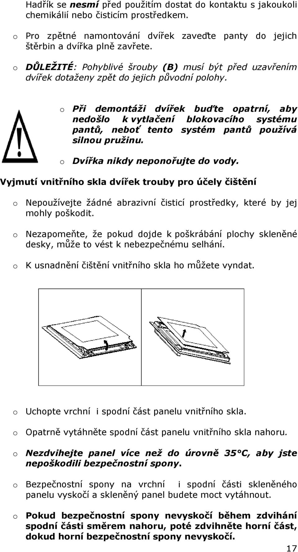 o Při demontáži dvířek buďte opatrní, aby nedošlo k vytlačení blokovacího systému pantů, neboť tento systém pantů používá silnou pružinu. o Dvířka nikdy neponořujte do vody.