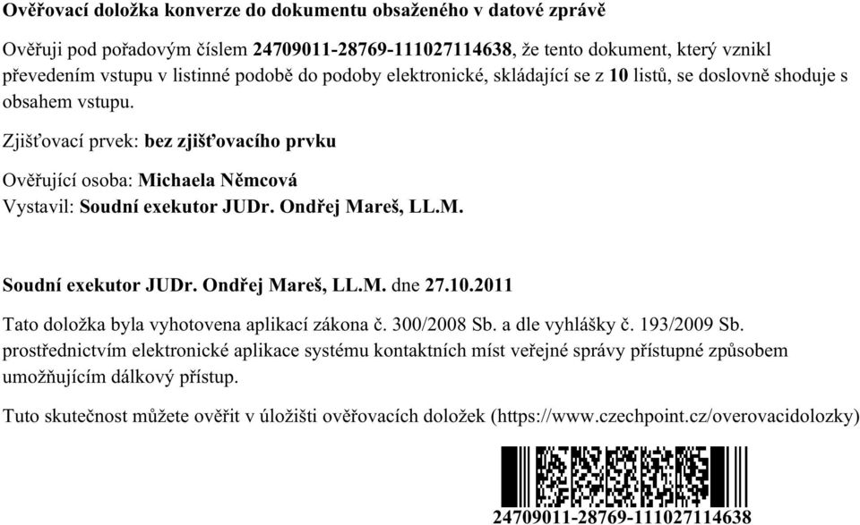 Ondřej Mareš, LL.M. Soudní exekutor JUDr. Ondřej Mareš, LL.M. dne 27.10.2011 Tato doložka byla vyhotovena aplikací zákona č. 300/2008 Sb. a dle vyhlášky č. 193/2009 Sb.