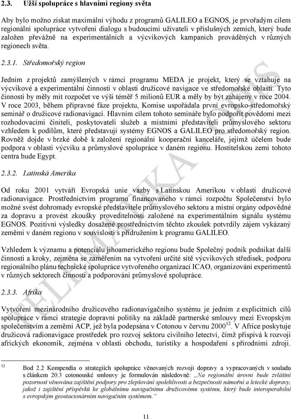 Středomořský region Jedním z projektů zamýšlených v rámci programu MEDA je projekt, který se vztahuje na výcvikové a experimentální činnosti v oblasti družicové navigace ve středomořské oblasti.