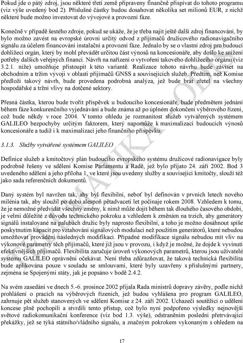 Konečně v případě šestého zdroje, pokud se ukáže, že je třeba najít ještě další zdroj financování, by bylo možno zavést na evropské úrovni určitý odvod z přijímačů družicového radionavigačního