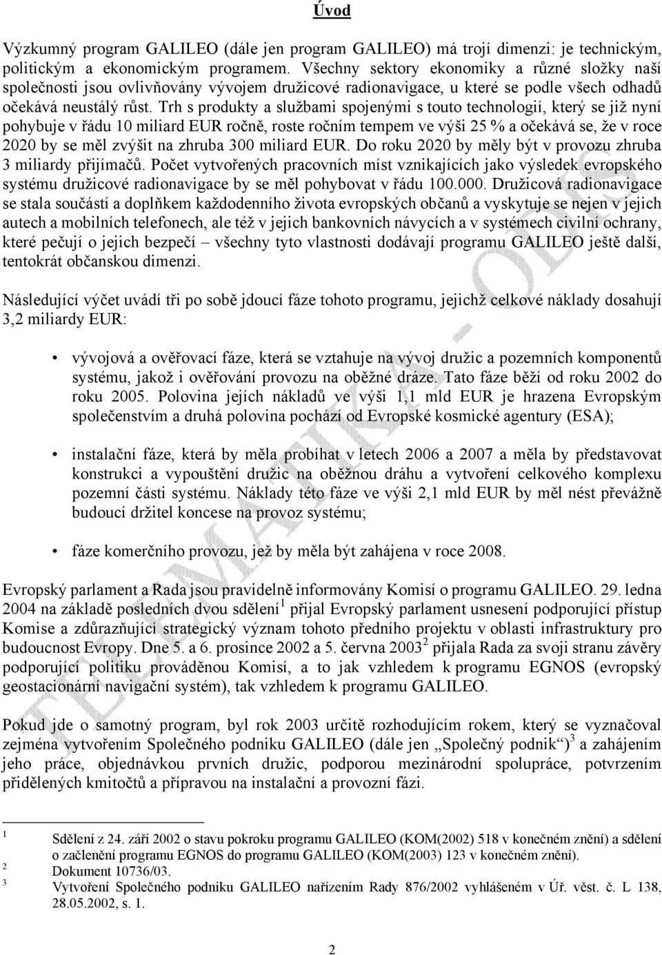 Trh s produkty a službami spojenými s touto technologií, který se již nyní pohybuje v řádu 10 miliard EUR ročně, roste ročním tempem ve výši 25 % a očekává se, že v roce 2020 by se měl zvýšit na