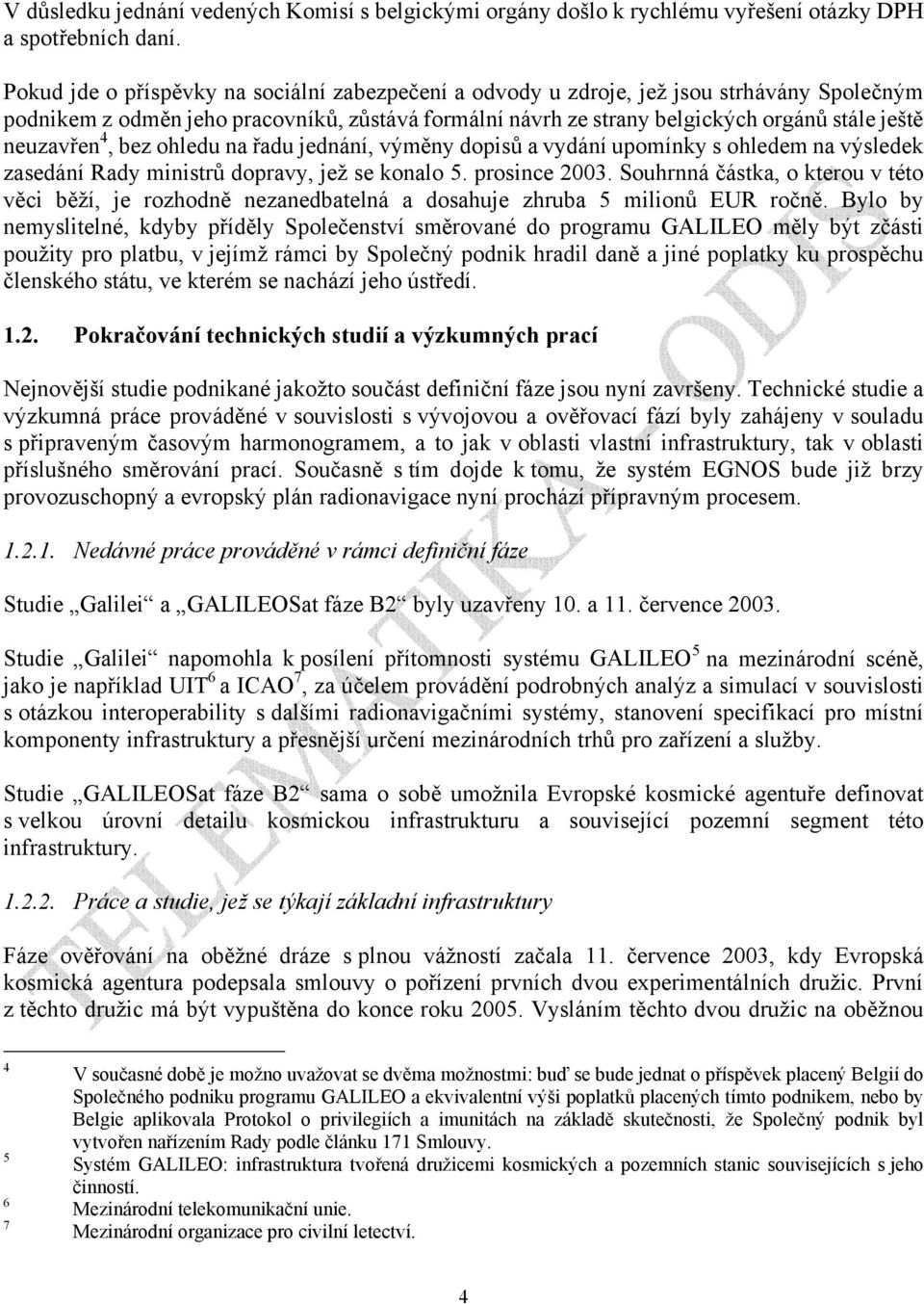 neuzavřen 4, bez ohledu na řadu jednání, výměny dopisů a vydání upomínky s ohledem na výsledek zasedání Rady ministrů dopravy, jež se konalo 5. prosince 2003.