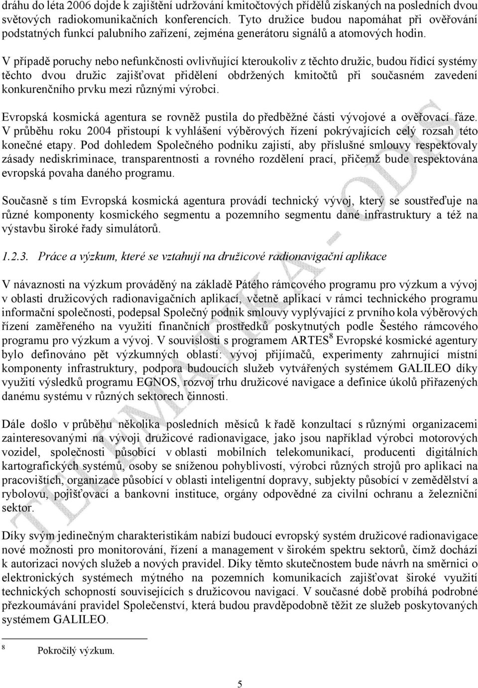 V případě poruchy nebo nefunkčnosti ovlivňující kteroukoliv z těchto družic, budou řídicí systémy těchto dvou družic zajišťovat přidělení obdržených kmitočtů při současném zavedení konkurenčního