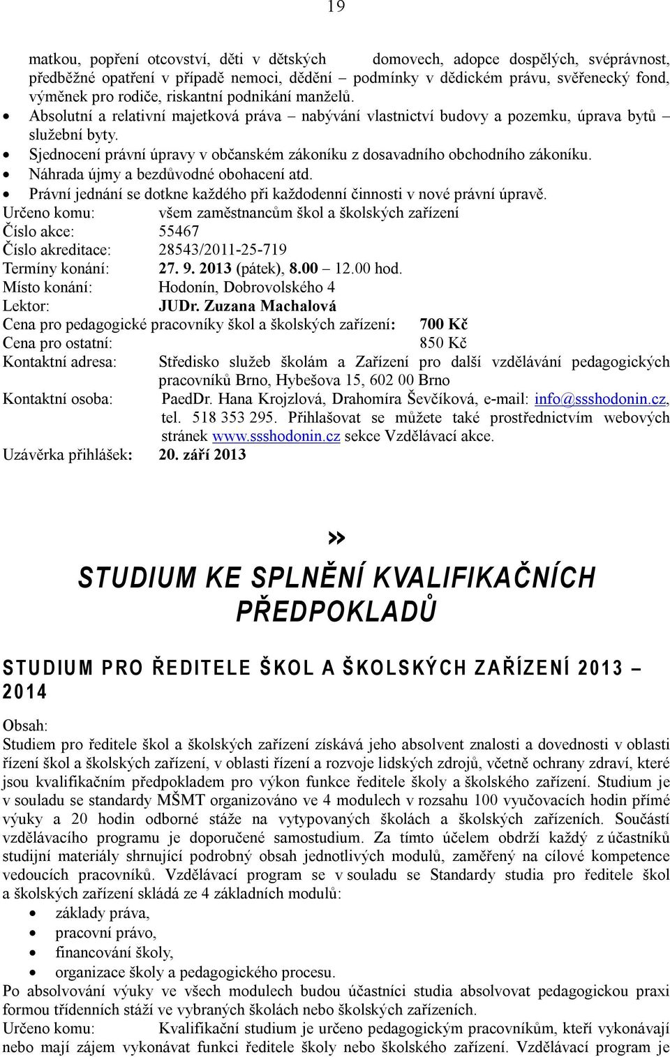 Sjednocení právní úpravy v občanském zákoníku z dosavadního obchodního zákoníku. Náhrada újmy a bezdůvodné obohacení atd. Právní jednání se dotkne každého při každodenní činnosti v nové právní úpravě.