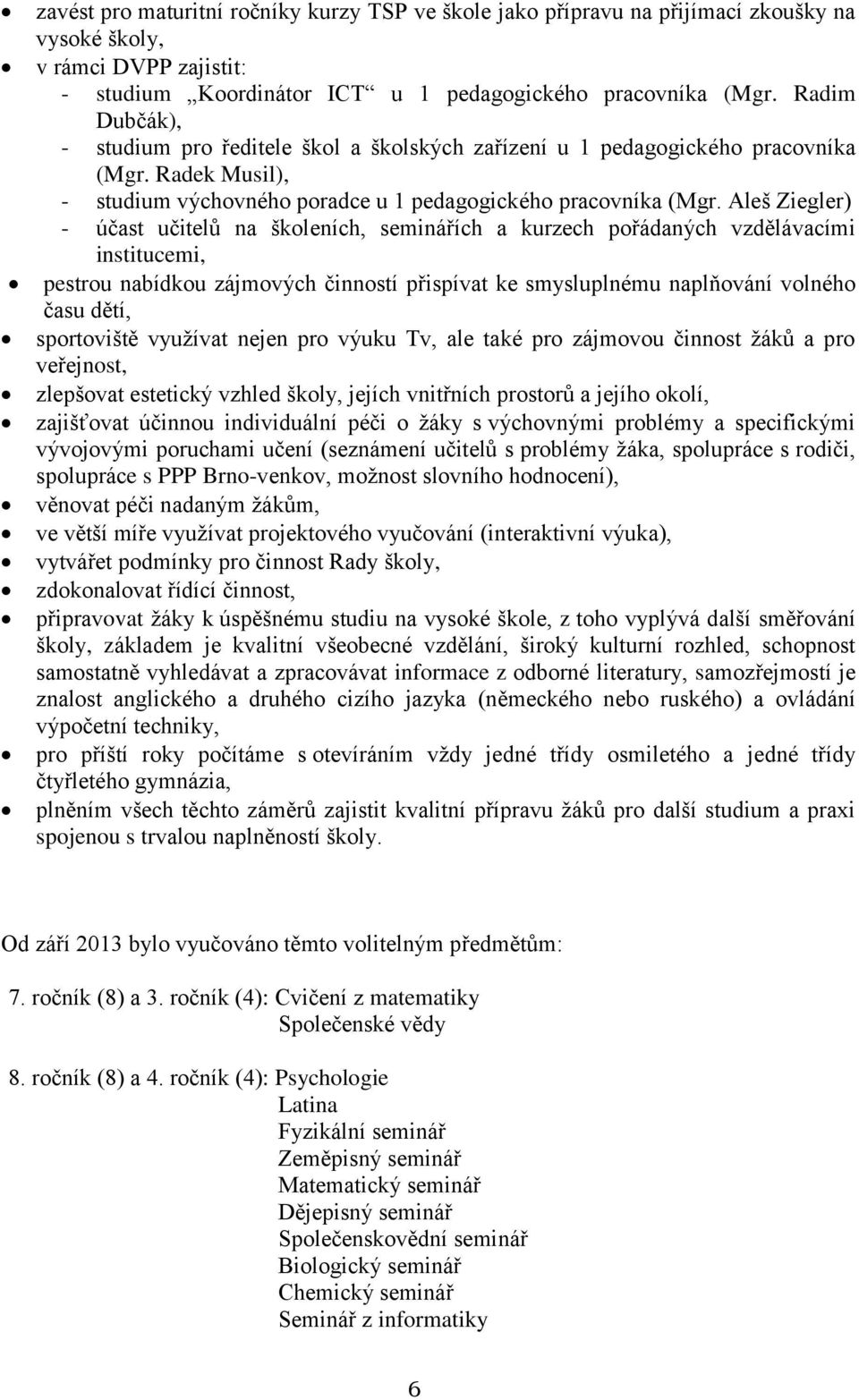 Aleš Ziegler) - účast učitelů na školeních, seminářích a kurzech pořádaných vzdělávacími institucemi, pestrou nabídkou zájmových činností přispívat ke smysluplnému naplňování volného času dětí,