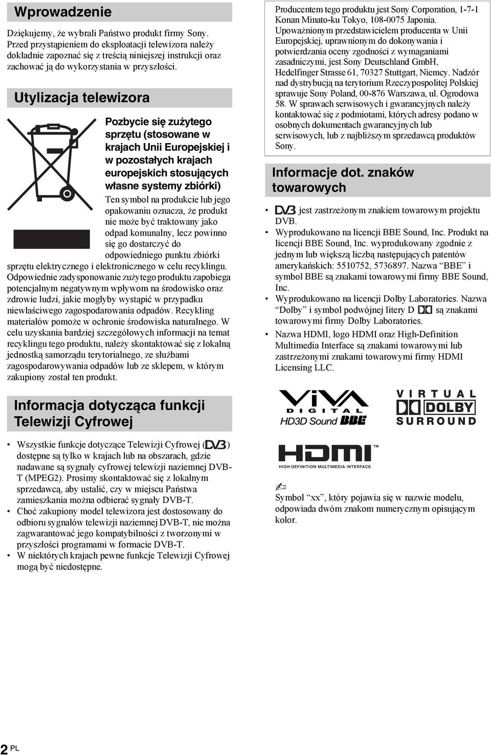 Utyliacja telewiora Pobycie się użytego sprętu (stosowane w krajach Unii Europejskiej i w poostałych krajach europejskich stosujących własne systemy biórki) Ten symbol na produkcie lub jego