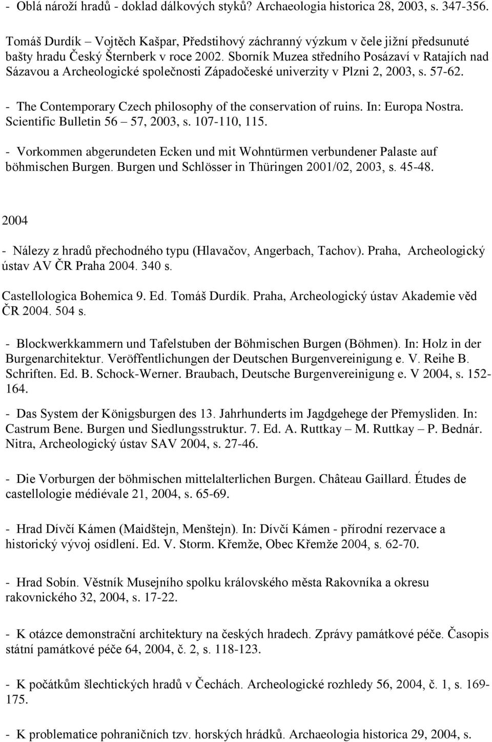 Sborník Muzea středního Posázaví v Ratajích nad Sázavou a Archeologické společnosti Západočeské univerzity v Plzni 2, 2003, s. 57-62. - The Contemporary Czech philosophy of the conservation of ruins.