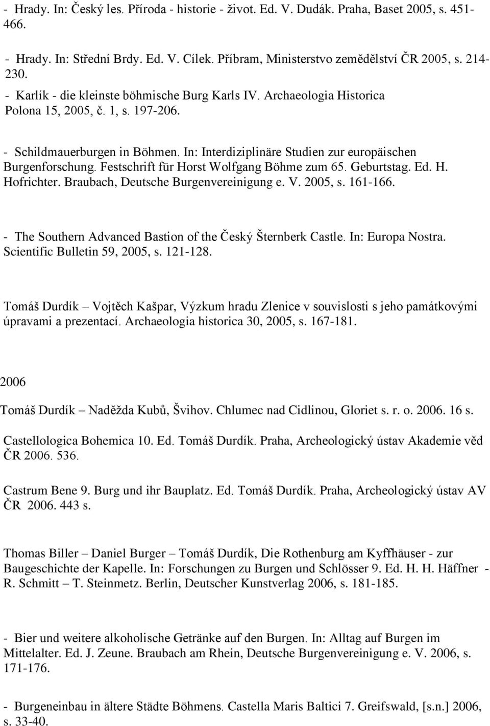 Festschrift für Horst Wolfgang Böhme zum 65. Geburtstag. Ed. H. Hofrichter. Braubach, Deutsche Burgenvereinigung e. V. 2005, s. 161-166. - The Southern Advanced Bastion of the Český Šternberk Castle.