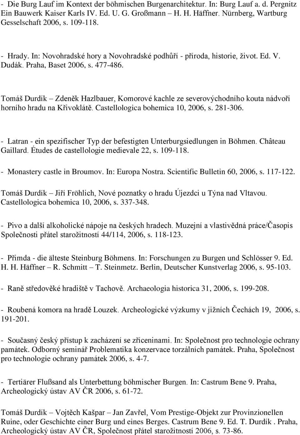 Tomáš Durdík Zdeněk Hazlbauer, Komorové kachle ze severovýchodního kouta nádvoří horního hradu na Křivoklátě. Castellologica bohemica 10, 2006, s. 281-306.