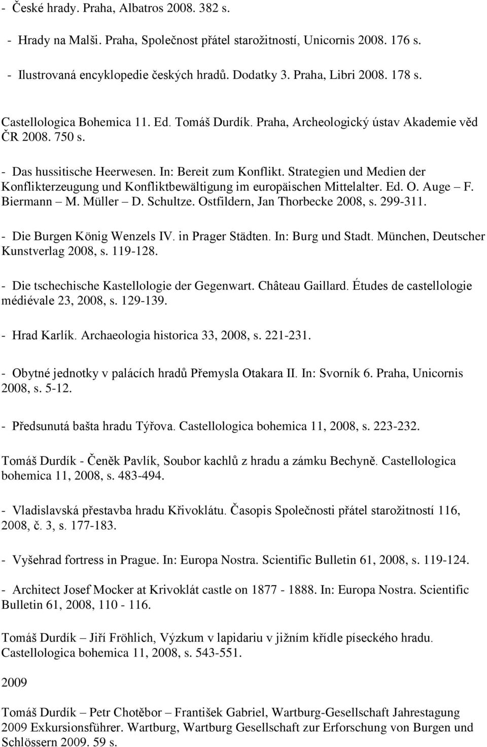 Strategien und Medien der Konflikterzeugung und Konfliktbewältigung im europäischen Mittelalter. Ed. O. Auge F. Biermann M. Müller D. Schultze. Ostfildern, Jan Thorbecke 2008, s. 299-311.
