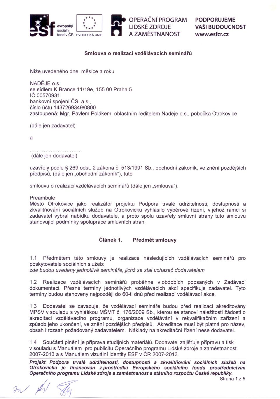 513/1991 předpisů, (dále jen "obchodní zákoník"), tuto Sb., obchodní zákoník, ve znění pozdějších smlouvu o realizaci vzdělávacích seminářů (dále jen.srnlouva").