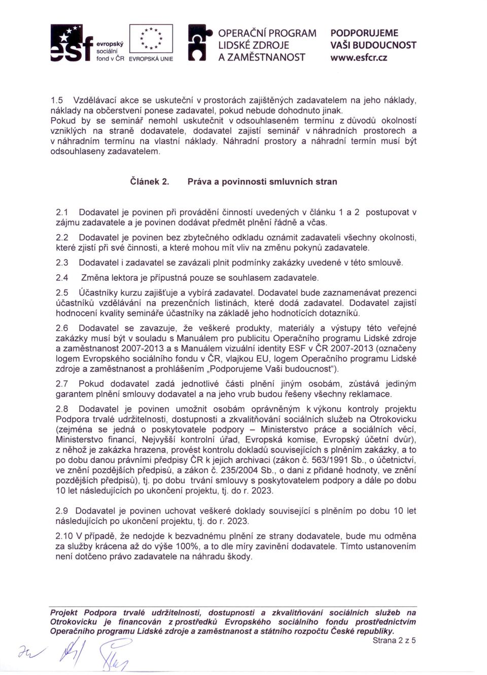 Pokud by se seminář nemohl uskutečnit v odsouhlaseném termínu z důvodů okolností vzniklých na straně dodavatele, dodavatel zajistí seminář v náhradních prostorech a v náhradním termínu na vlastní