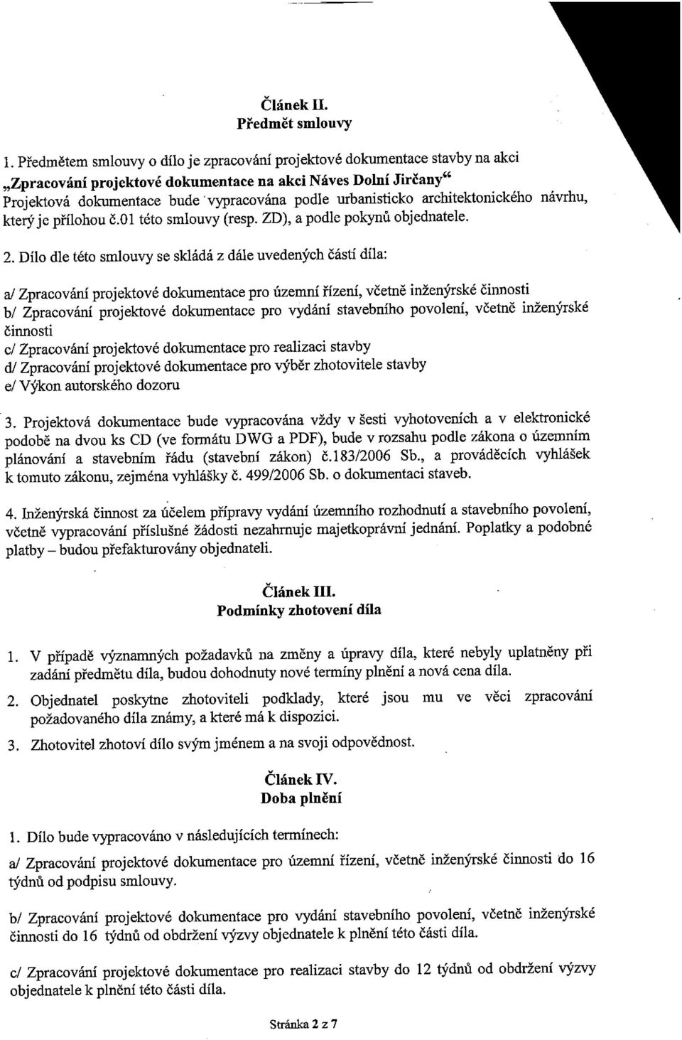 arcbitektonického návrhu, který je přílohou č.o1 této smlouvy (resp. ZD), a podle pokynů objednatele. 2. Dílo dle této smlouvy se skládá z dále uvedených částí díla: a!