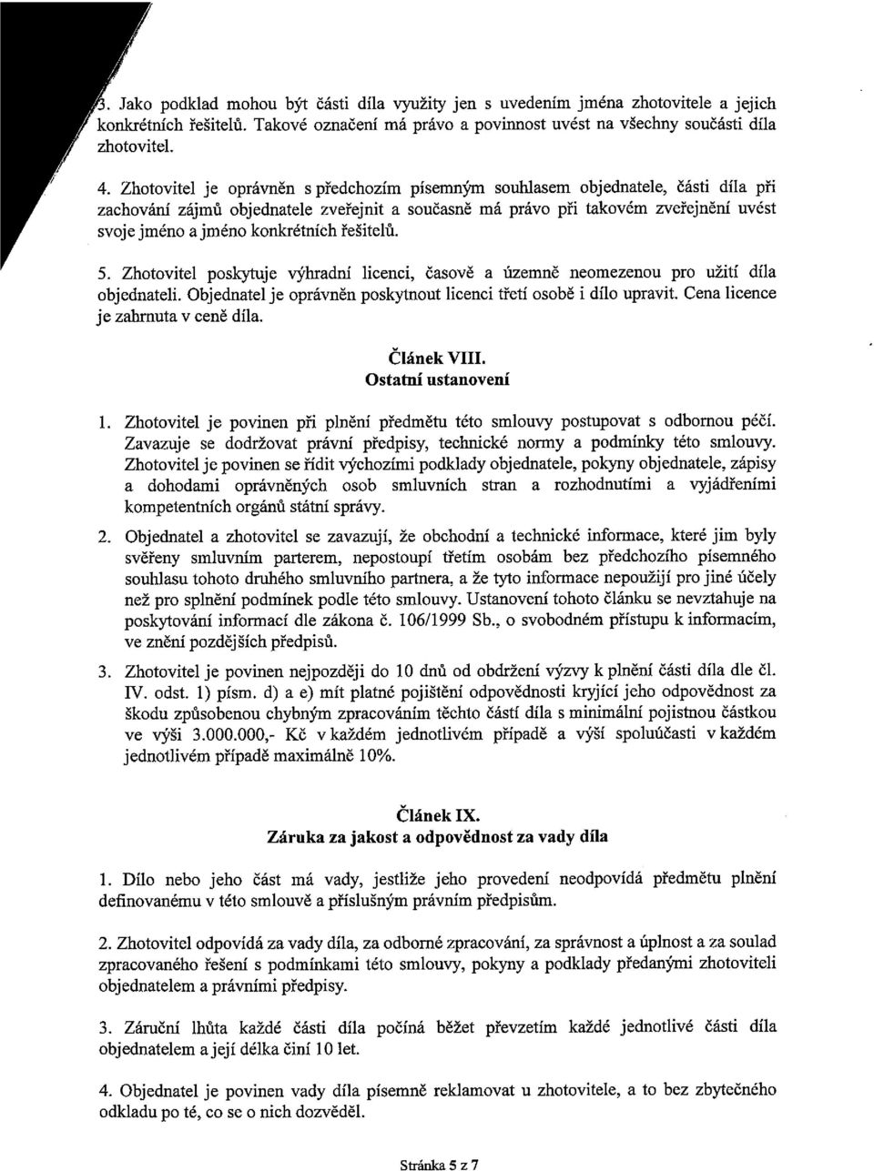 konkrétníčh řešitelů. 5. Zhotovitel poskytuje výhradní licenci, časově a územně neomezenou pro užití díla objednateli. Objednatel je oprávněn poskytnout licenci třetí osobě i dílo upravit.