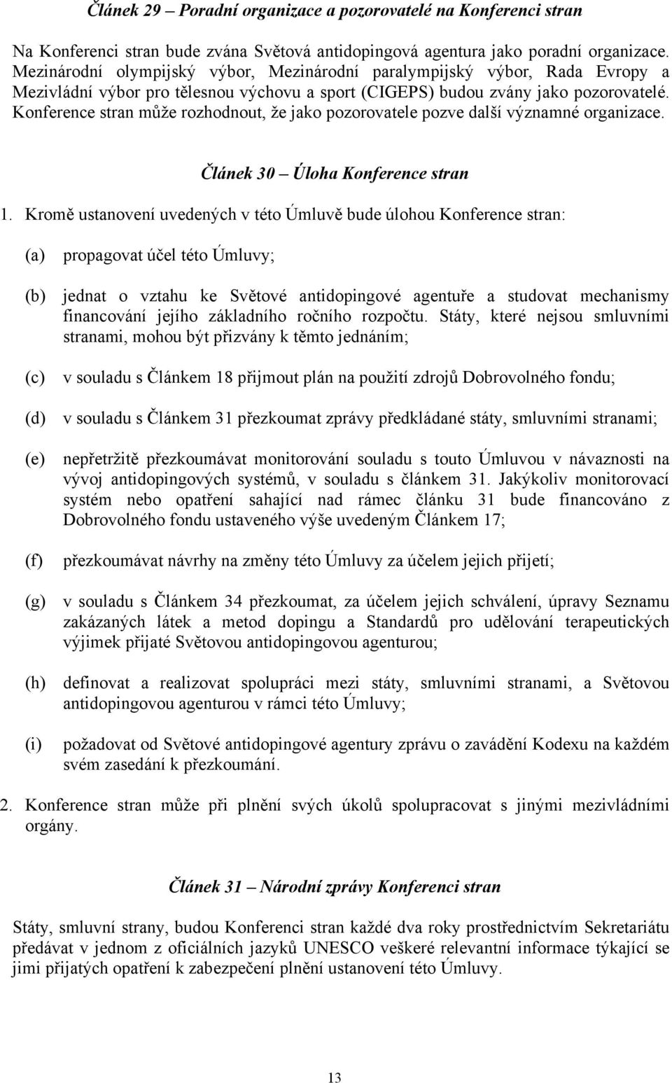 Konference stran může rozhodnout, že jako pozorovatele pozve další významné organizace. Článek 30 Úloha Konference stran 1.