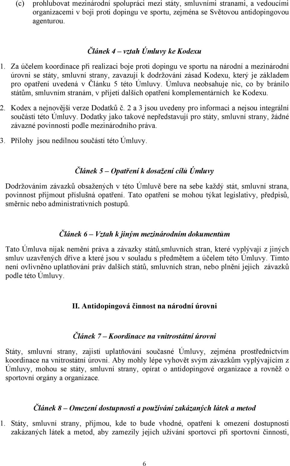 Za účelem koordinace při realizaci boje proti dopingu ve sportu na národní a mezinárodní úrovni se státy, smluvní strany, zavazují k dodržování zásad Kodexu, který je základem pro opatření uvedená v