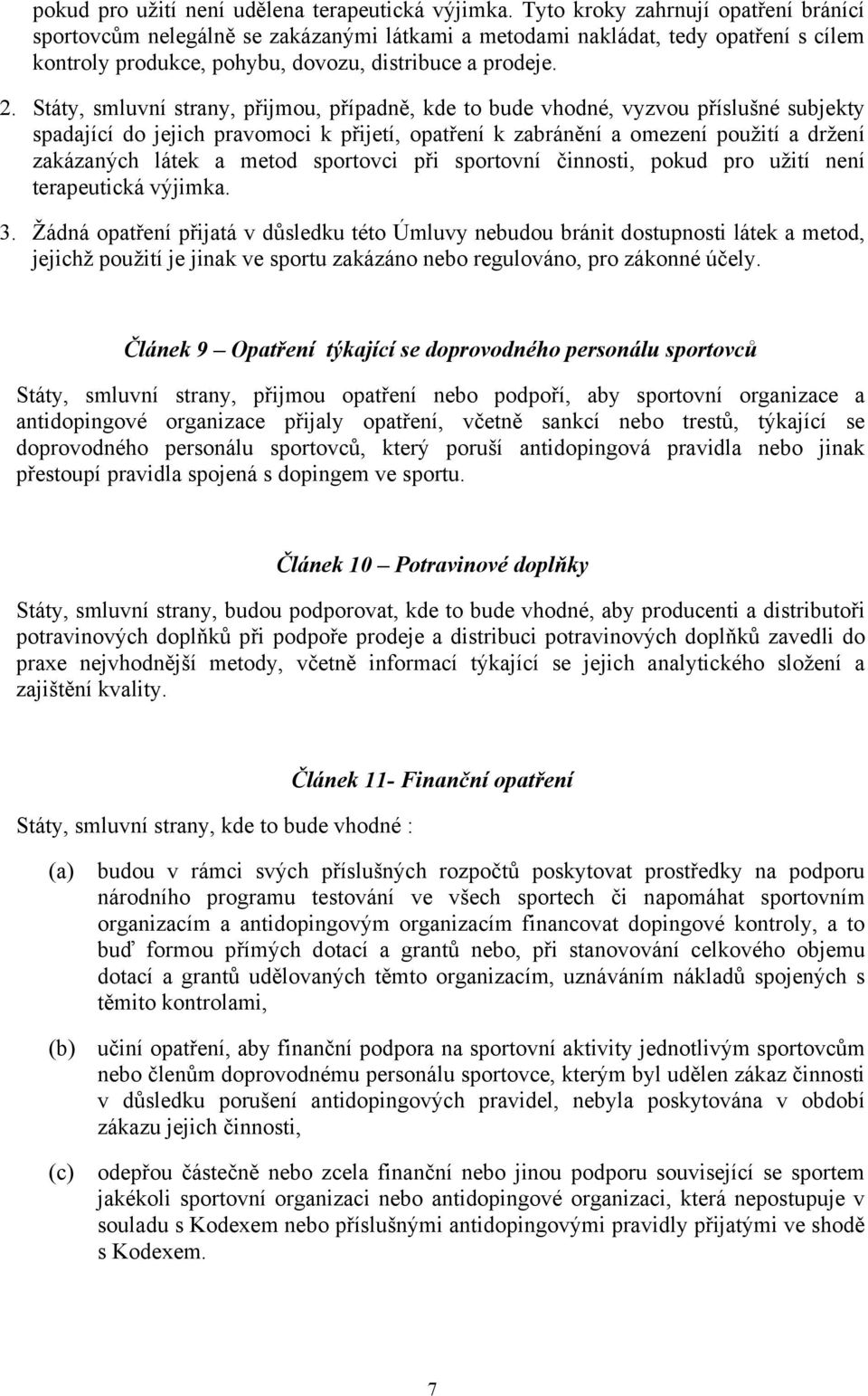 Státy, smluvní strany, přijmou, případně, kde to bude vhodné, vyzvou příslušné subjekty spadající do jejich pravomoci k přijetí, opatření k zabránění a omezení použití a držení zakázaných látek a