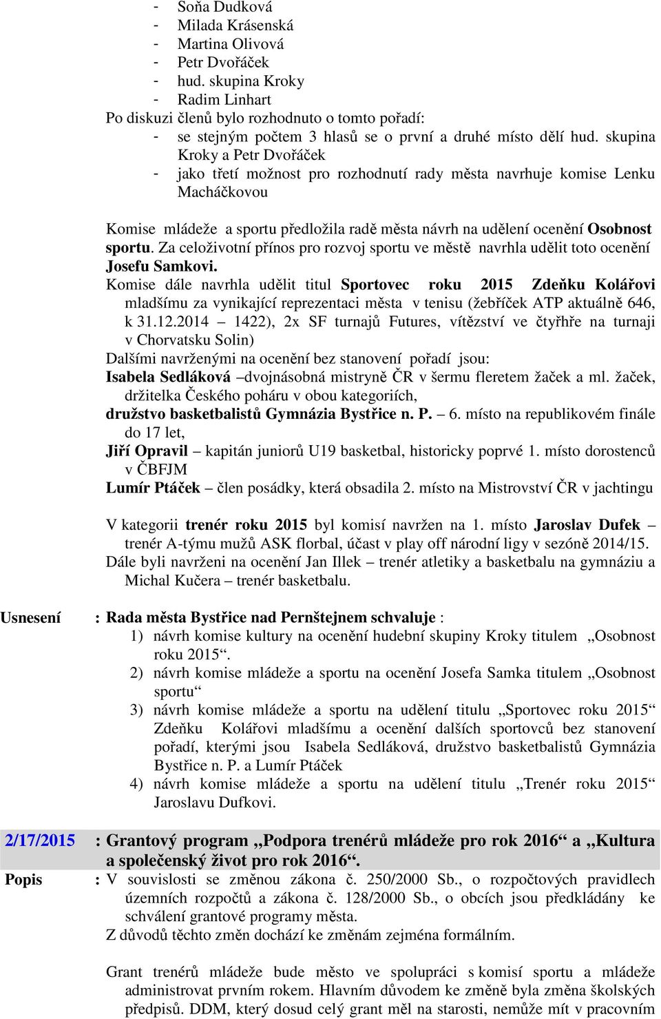 skupina Kroky a Petr Dvořáček - jako třetí možnost pro rozhodnutí rady města navrhuje komise Lenku Macháčkovou Komise mládeže a sportu předložila radě města návrh na udělení ocenění Osobnost sportu.