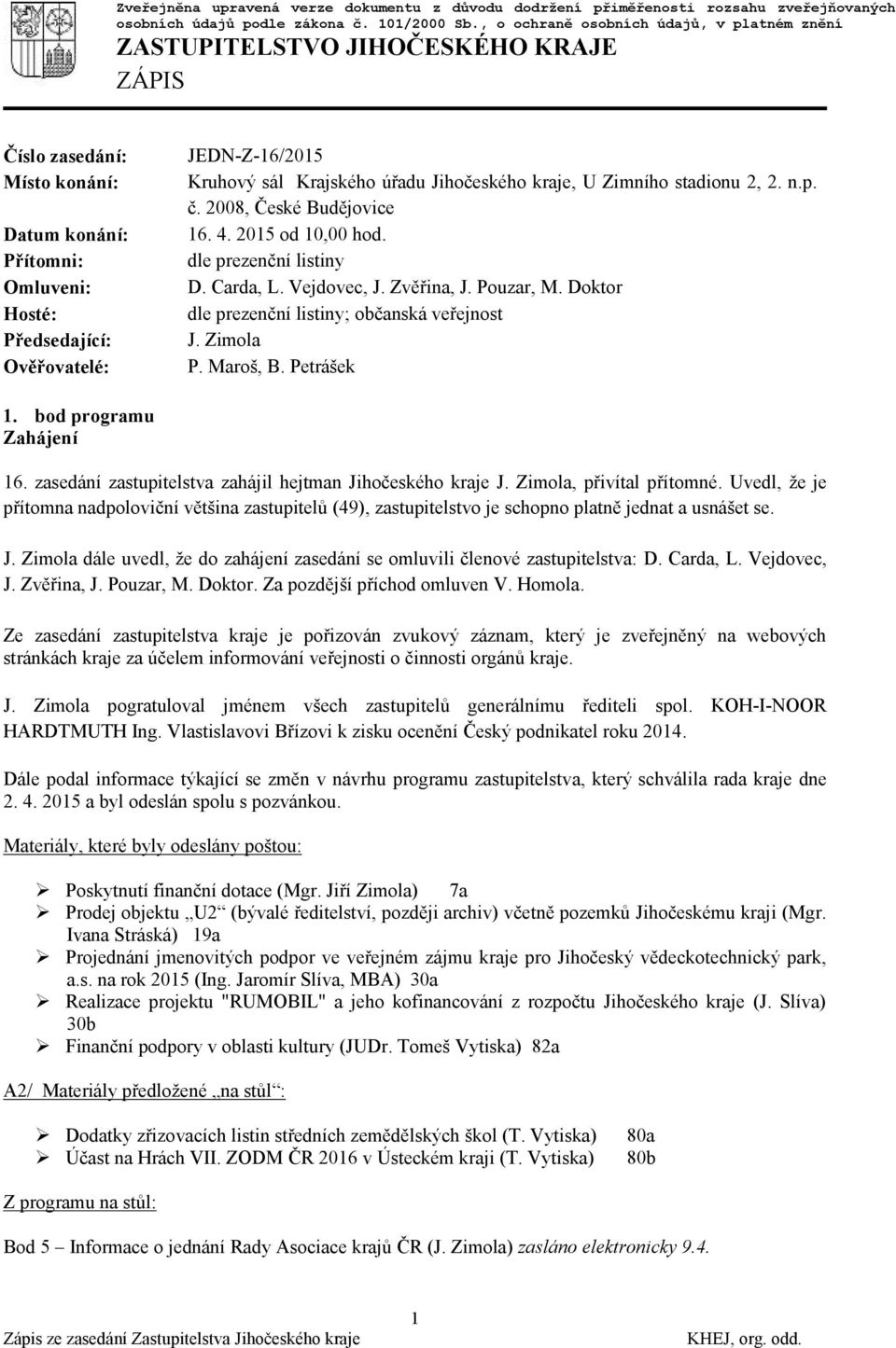 Kruhový sál Krajského úřadu Jihočeského kraje, U Zimního stadionu 2, 2. n.p. č. 2008, České Budějovice 16. 4. 2015 od 10,00 hod. dle prezenční listiny D. Carda, L. Vejdovec, J. Zvěřina, J. Pouzar, M.